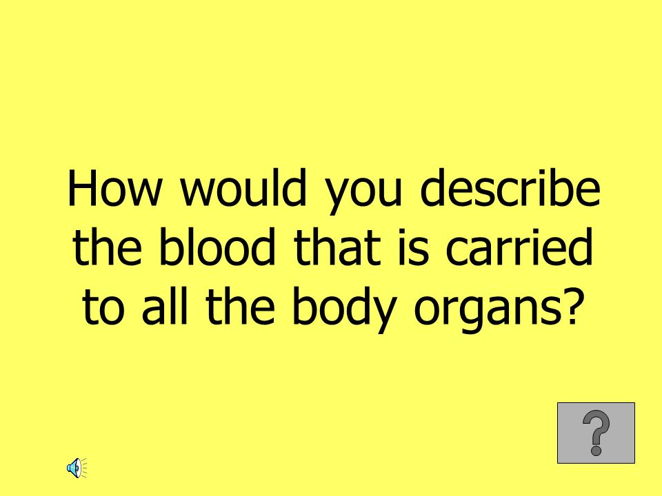 How would you describe the blood that is carried to all the body organs