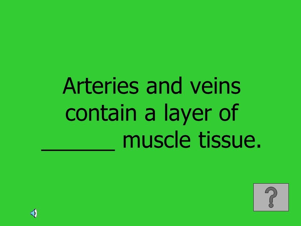 Arteries and veins contain a layer of ______ muscle tissue.
