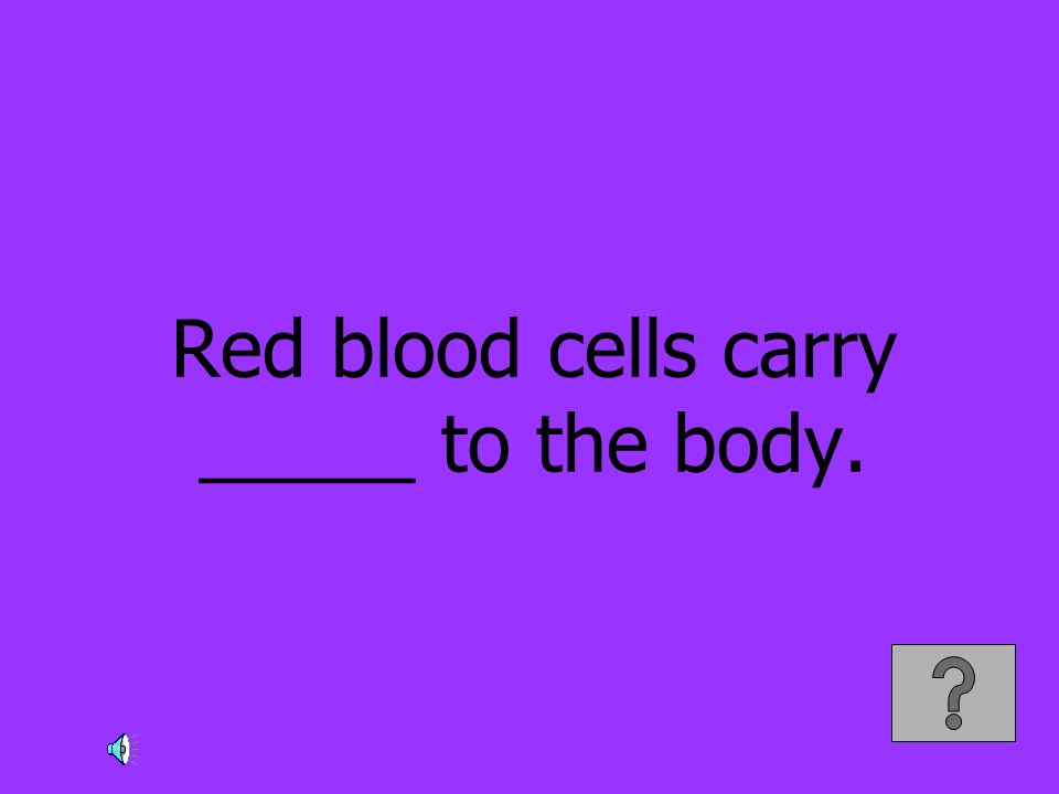 Red blood cells carry _____ to the body.