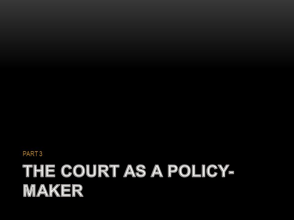 THE COURT AS A POLICY-MAKER