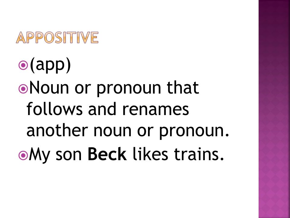 Noun or pronoun that follows and renames another noun or pronoun.