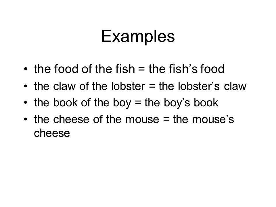 Examples the food of the fish = the fish’s food