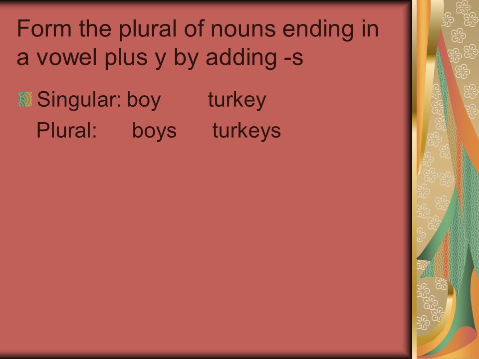 Form the plural of nouns ending in a vowel plus y by adding -s