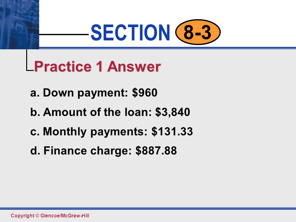 Practice 1 Answer a. Down payment: $960 b. Amount of the loan: $3,840