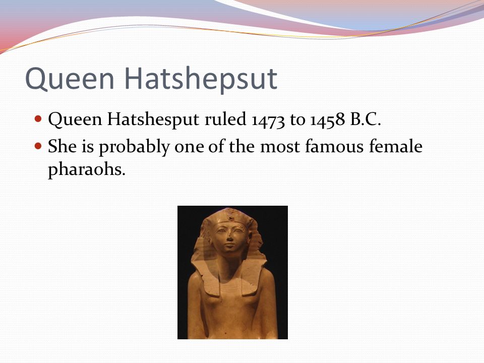 Queen Hatshepsut Queen Hatshesput ruled 1473 to 1458 B.C.