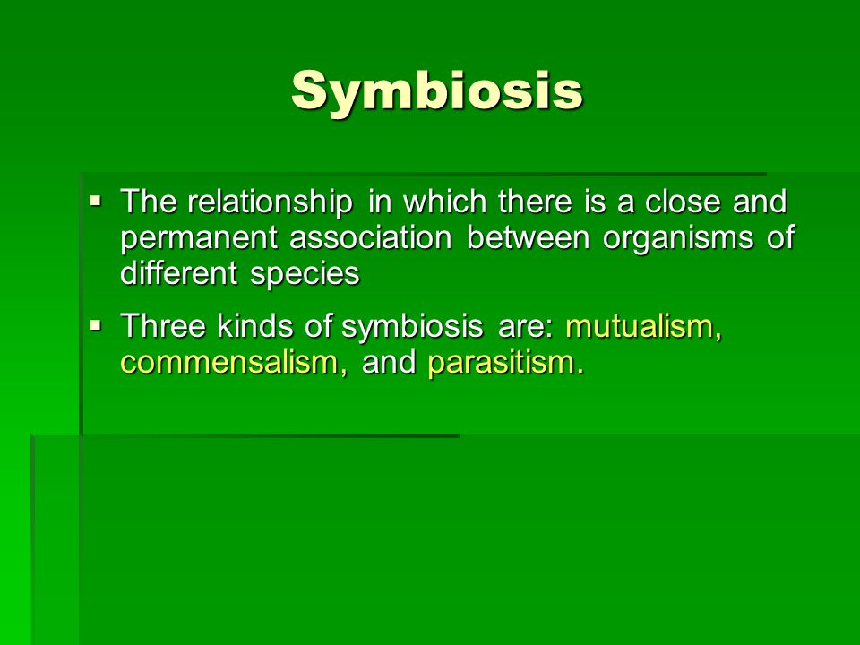 Symbiosis The relationship in which there is a close and permanent association between organisms of different species.