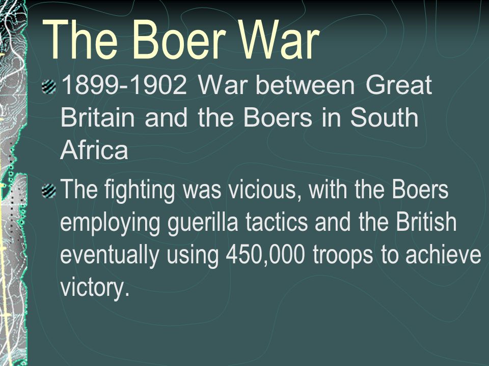 The Boer War War between Great Britain and the Boers in South Africa.