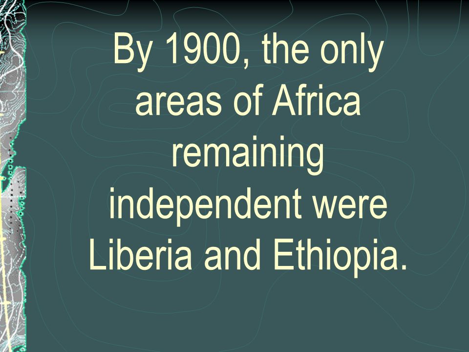 By 1900, the only areas of Africa remaining independent were Liberia and Ethiopia.