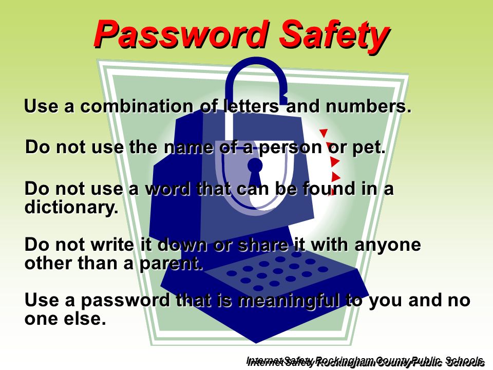Password Safety Use a combination of letters and numbers.