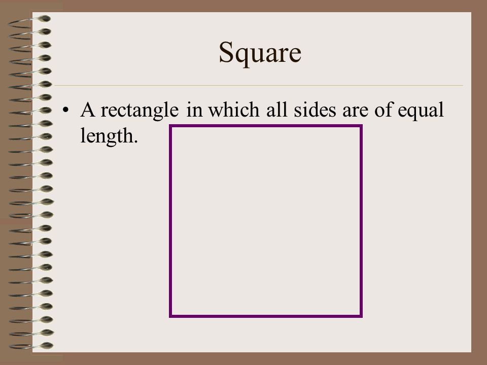 Square A rectangle in which all sides are of equal length.