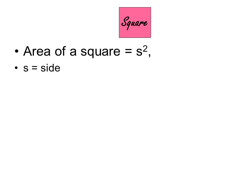 Square Area of a square = s2, s = side