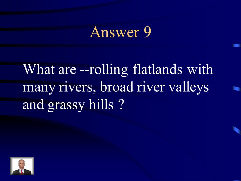 Answer 9 What are --rolling flatlands with