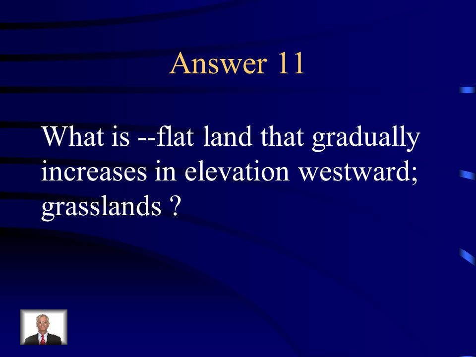 Answer 11 What is --flat land that gradually
