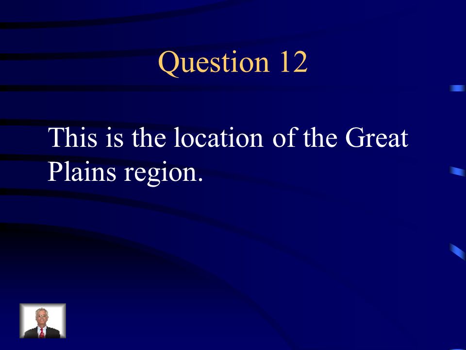 Question 12 This is the location of the Great Plains region.