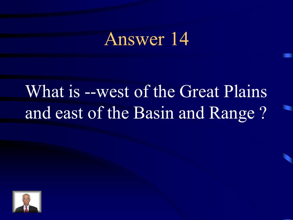 Answer 14 What is --west of the Great Plains