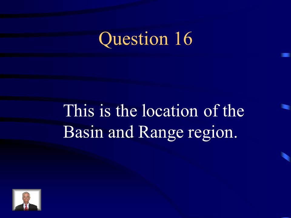 Question 16 This is the location of the Basin and Range region.