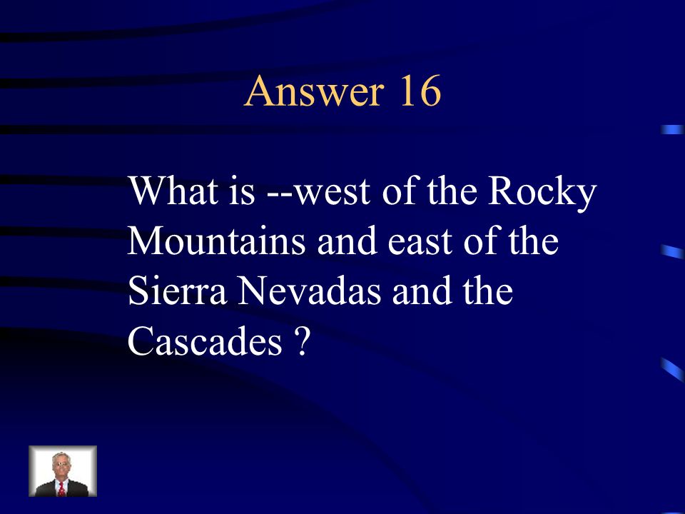 Answer 16 What is --west of the Rocky