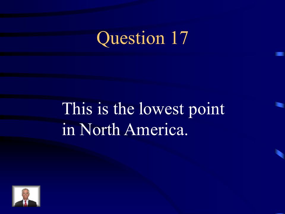 Question 17 This is the lowest point in North America.