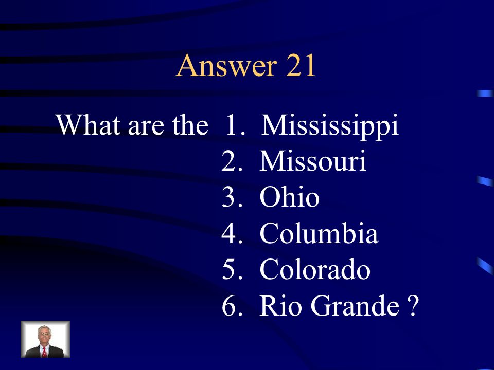 Answer 21 What are the 1. Mississippi 2. Missouri 3. Ohio 4. Columbia