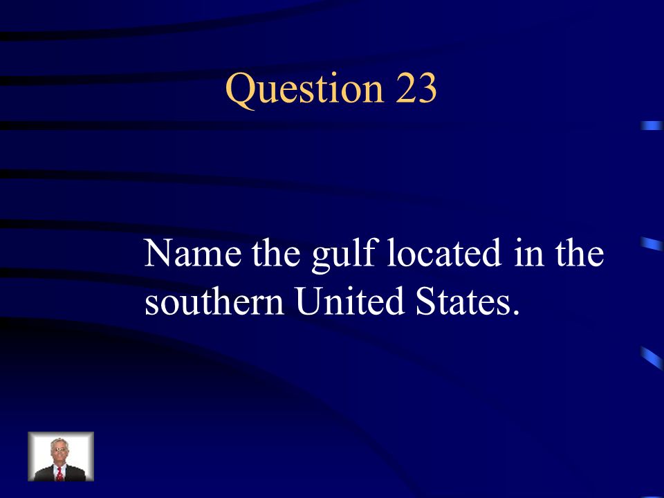 Question 23 Name the gulf located in the southern United States.
