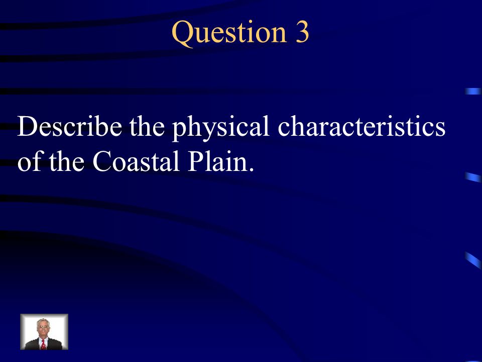 Question 3 Describe the physical characteristics of the Coastal Plain.
