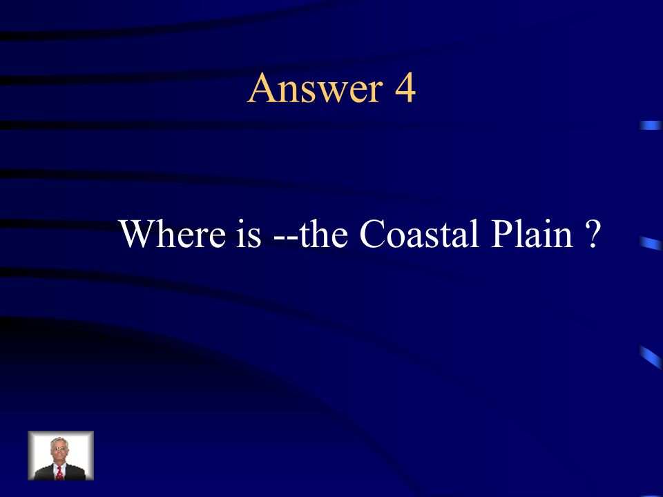 Answer 4 Where is --the Coastal Plain