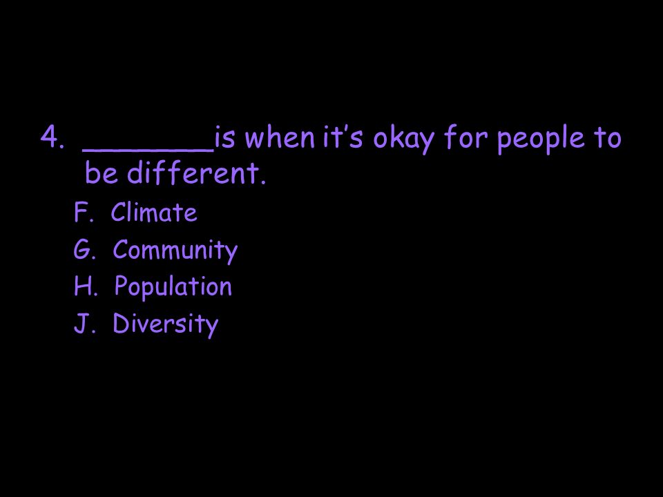 4. _______is when it’s okay for people to be different.