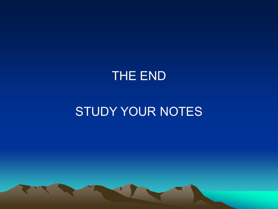 THE END STUDY YOUR NOTES