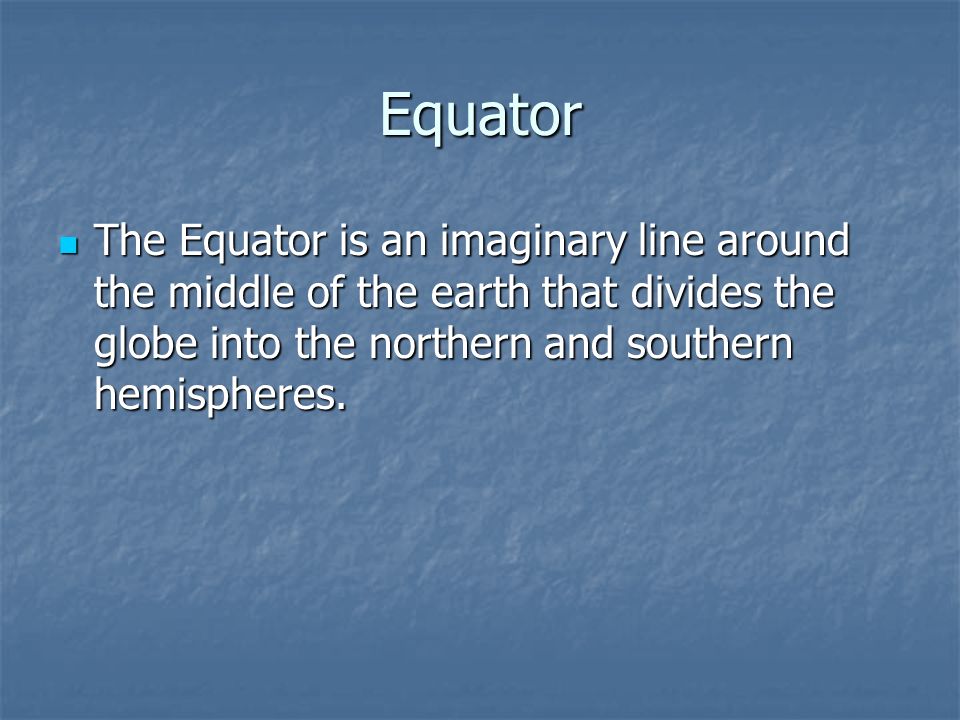 Equator The Equator is an imaginary line around the middle of the earth that divides the globe into the northern and southern hemispheres.