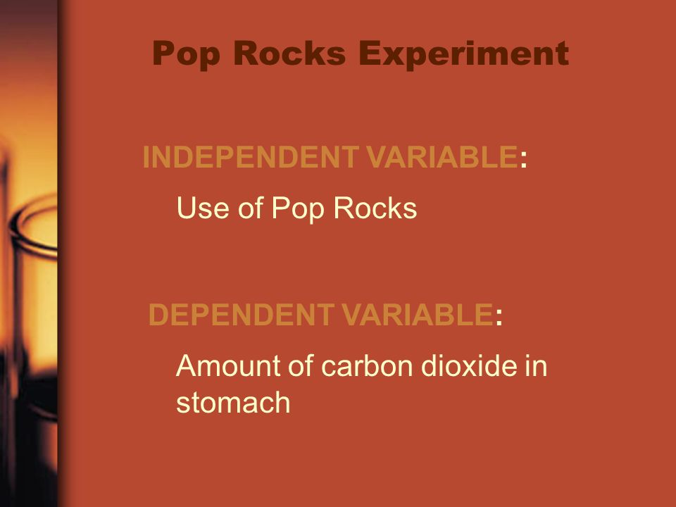 Pop Rocks Experiment INDEPENDENT VARIABLE: Use of Pop Rocks