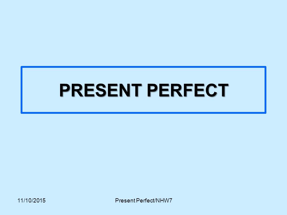 PRESENT PERFECT 23/04/2017 Present Perfect/NHW7