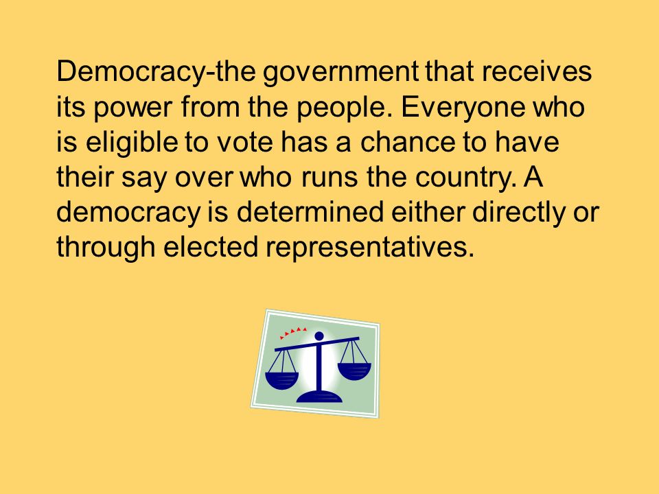 Democracy-the government that receives its power from the people