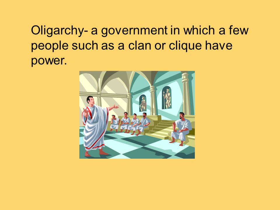 Oligarchy- a government in which a few people such as a clan or clique have power.