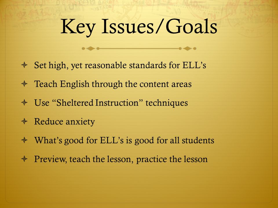 Key Issues/Goals Set high, yet reasonable standards for ELL’s
