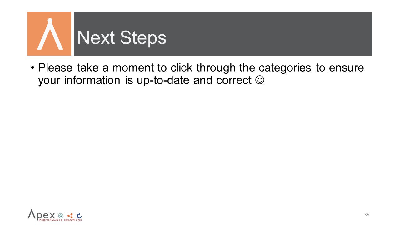 Next Steps Please take a moment to click through the categories to ensure your information is up-to-date and correct 