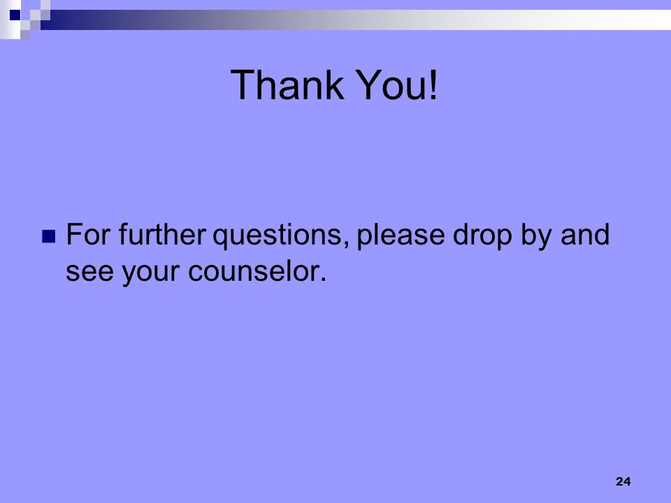 Thank You! For further questions, please drop by and see your counselor.