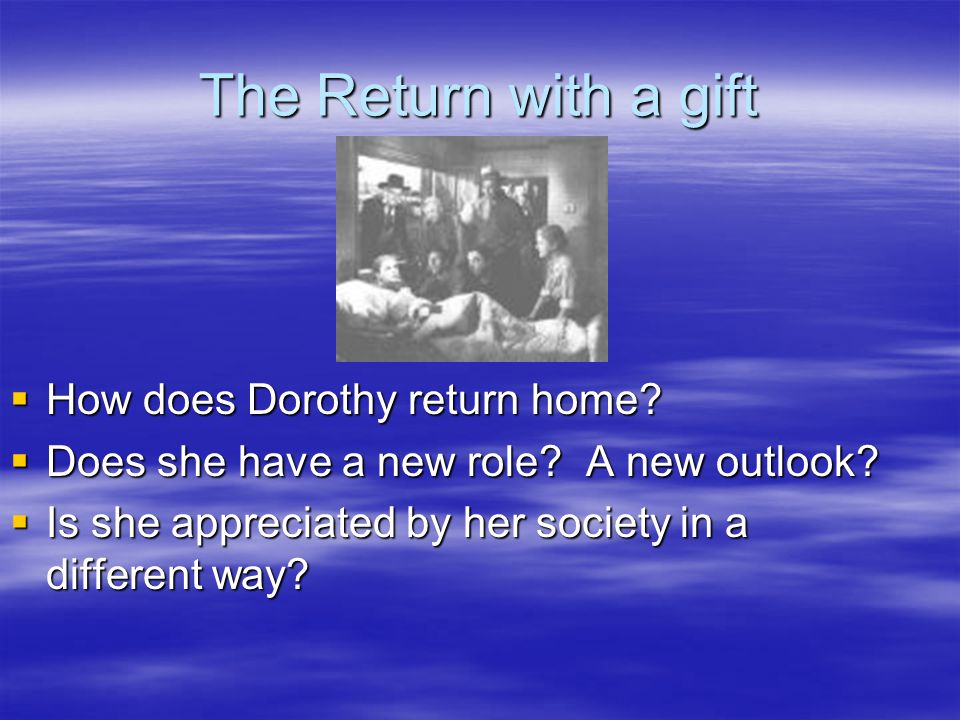 The Return with a gift How does Dorothy return home