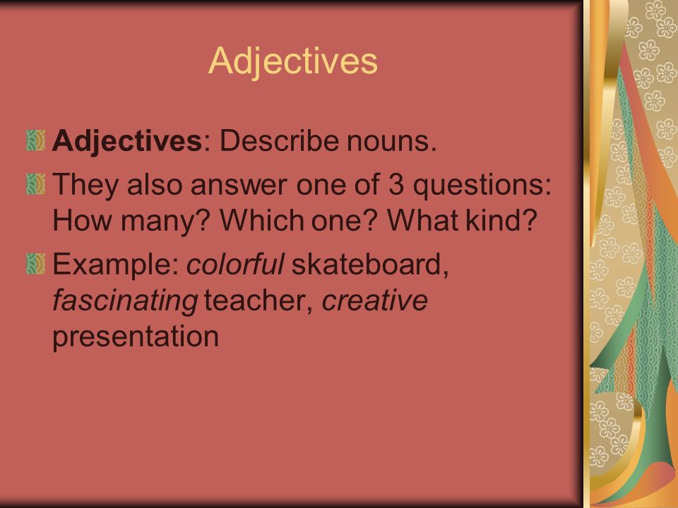Adjectives Adjectives: Describe nouns.