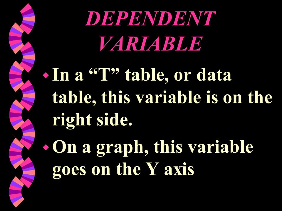DEPENDENT VARIABLE In a T table, or data table, this variable is on the right side.