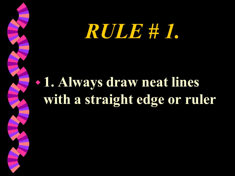 RULE # Always draw neat lines with a straight edge or ruler