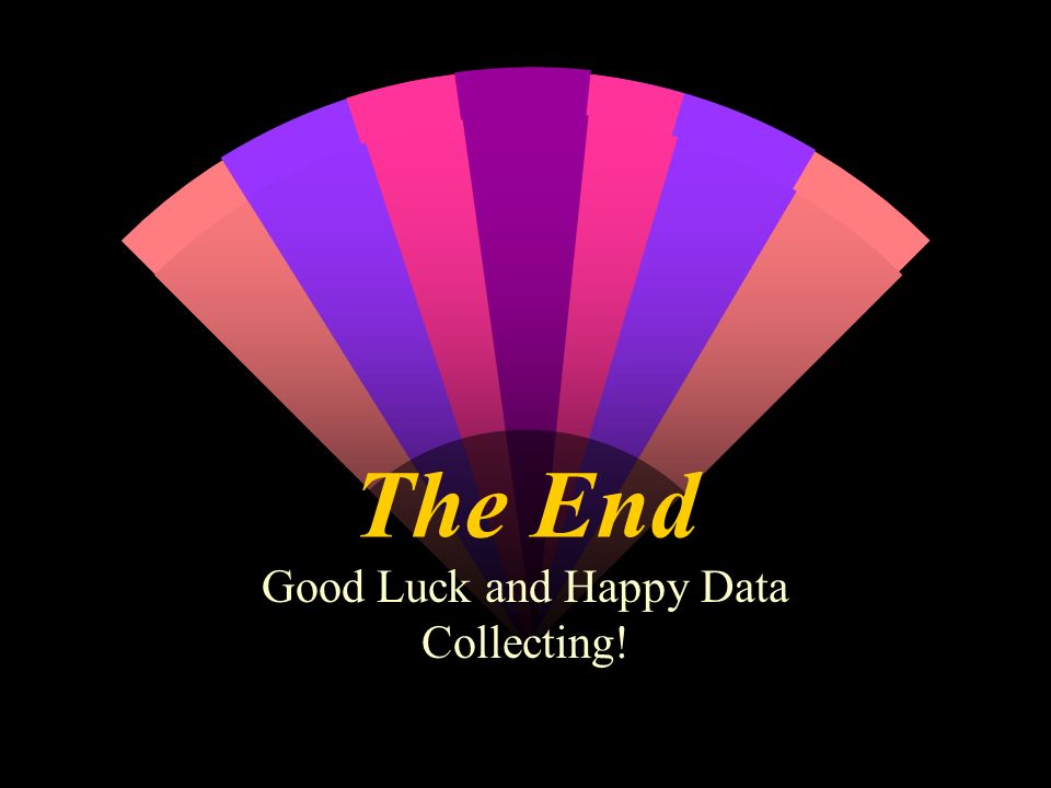 Good Luck and Happy Data Collecting!