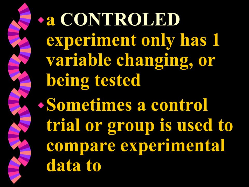 a CONTROLED experiment only has 1 variable changing, or being tested