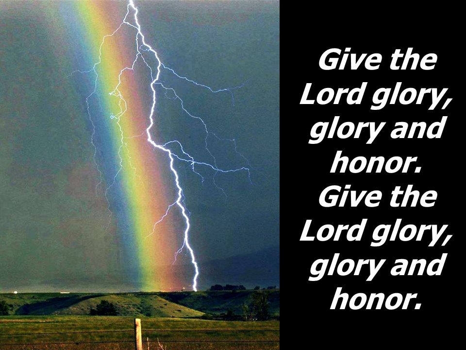 Give the Lord glory, glory and honor