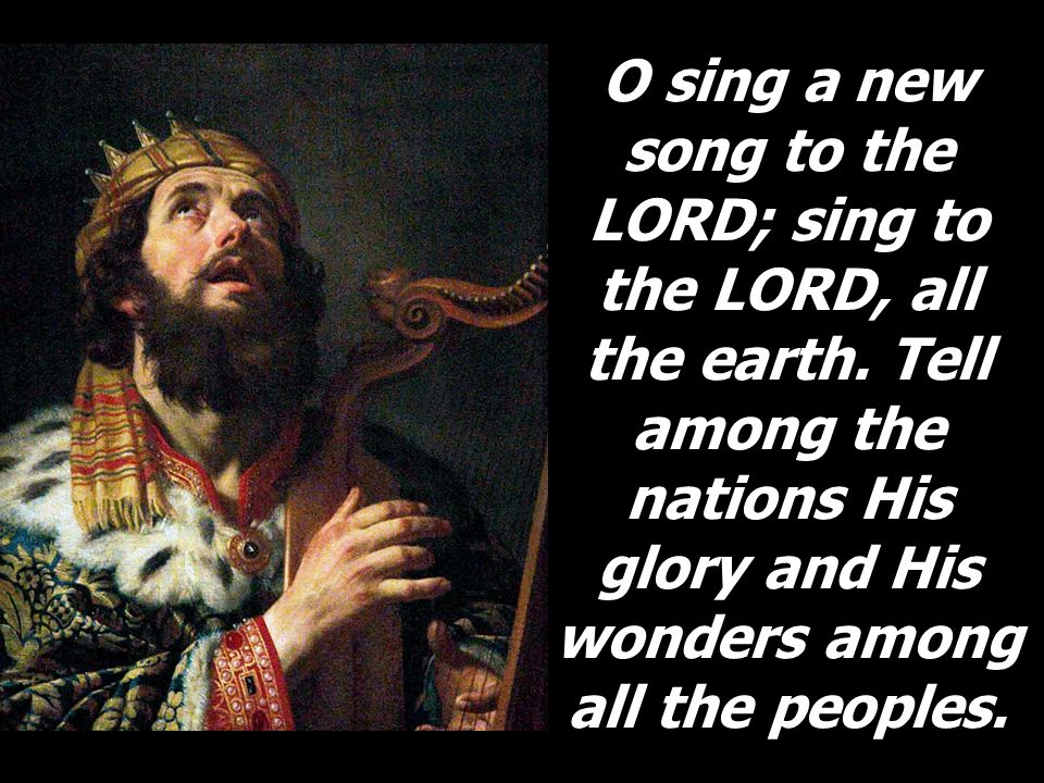 O sing a new song to the LORD; sing to the LORD, all the earth