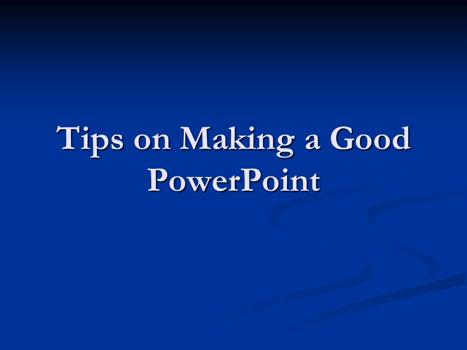 Tips on Making a Good PowerPoint