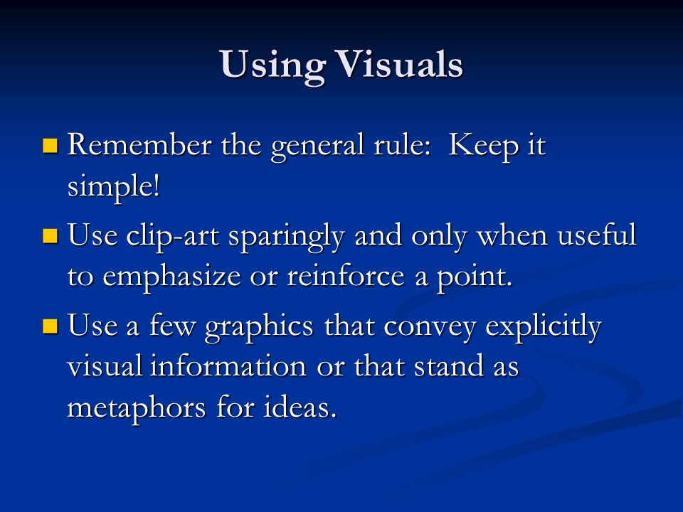 Using Visuals Remember the general rule: Keep it simple!