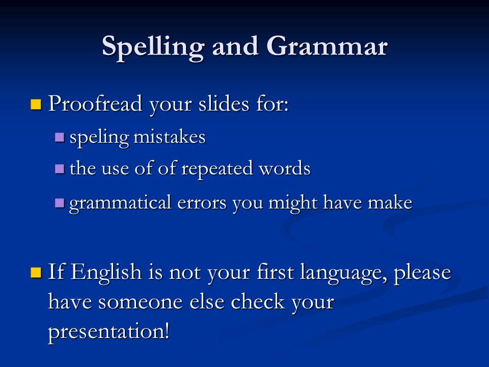 Spelling and Grammar Proofread your slides for: