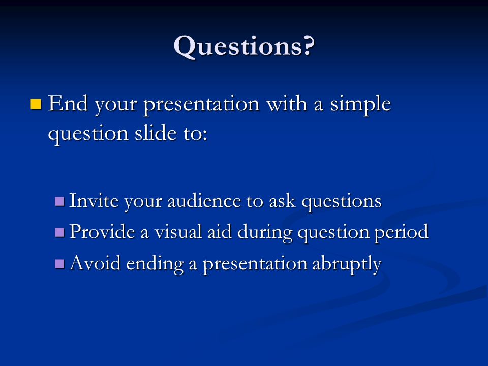 Questions End your presentation with a simple question slide to: