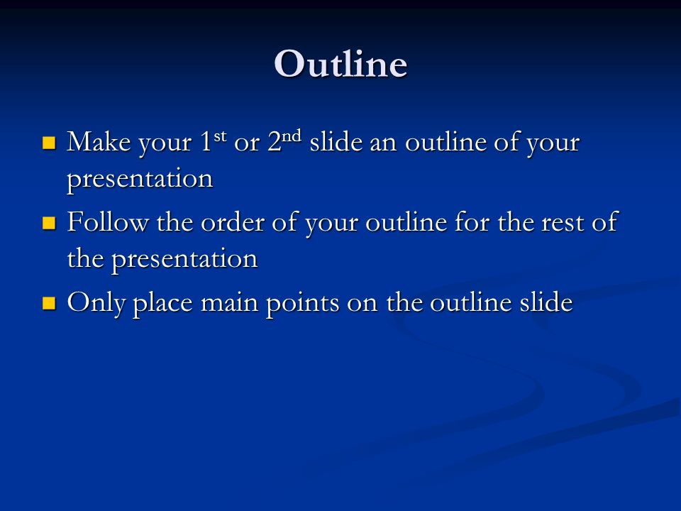 Outline Make your 1st or 2nd slide an outline of your presentation