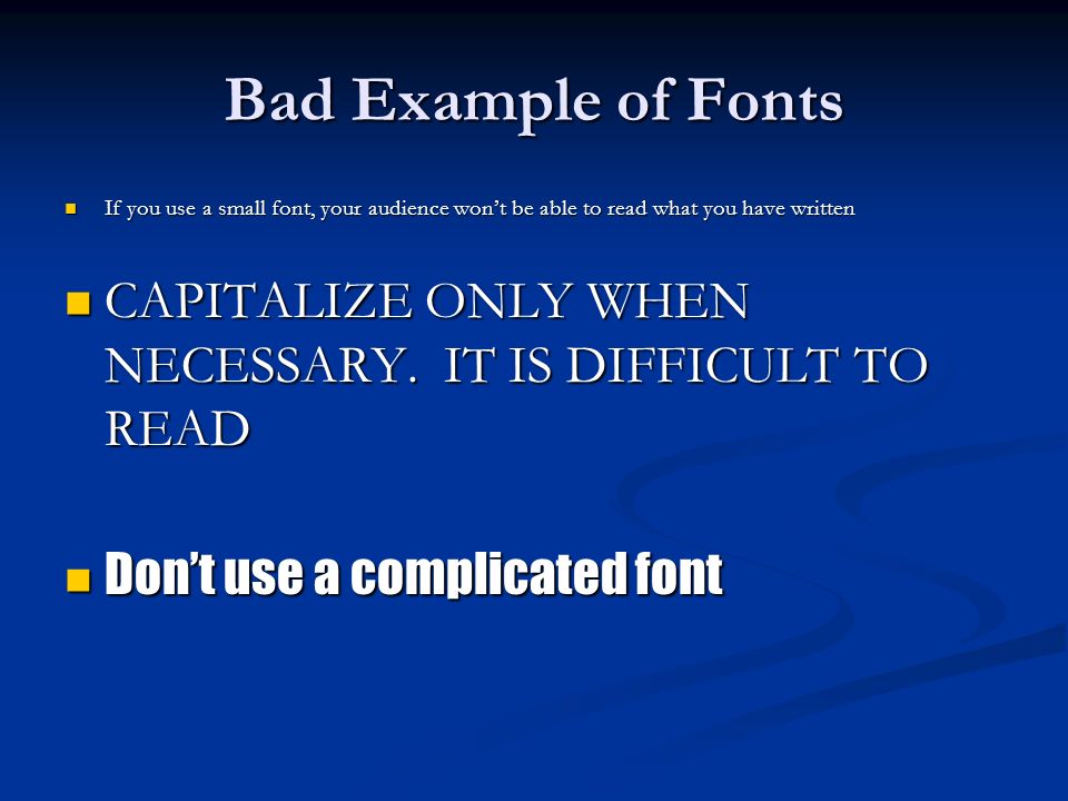 Bad Example of Fonts If you use a small font, your audience won’t be able to read what you have written.